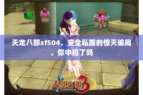 天龙八部sf504,安全私服的惊天骗局,你中招了吗 天龙八部sf504,安全私服的惊天骗局,你中招了吗