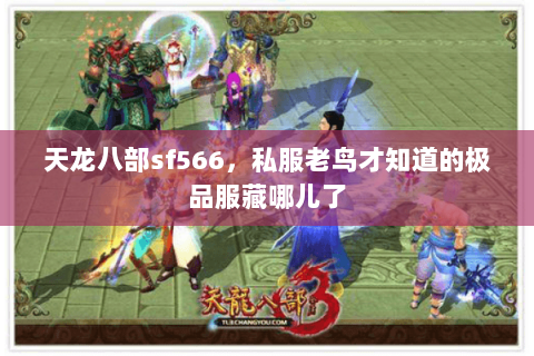 天龙八部sf566,私服老鸟才知道的极品服藏哪儿了 天龙八部sf566,私服老鸟才知道的极品服藏哪儿了