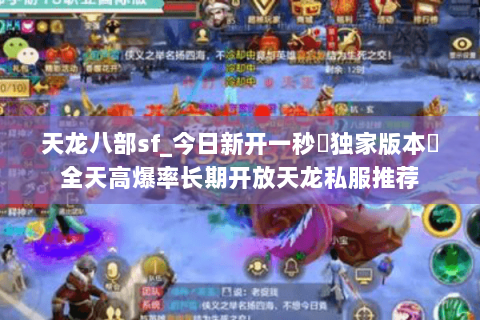 天龙八部sf_今日新开一秒▷独家版本◁全天高爆率长期开放天龙私服推荐