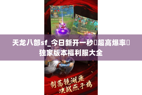 天龙八部sf_今日新开一秒▷超高爆率◁独家版本福利服大全