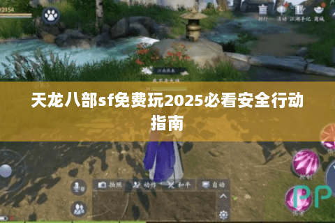 天龙八部sf免费玩2025必看安全行动指南