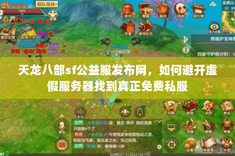 天龙八部sf公益服发布网，如何避开虚假服务器找到真正免费私服