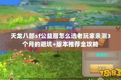 天龙八部sf公益服怎么选老玩家亲测3个月的避坑+版本推荐全攻略