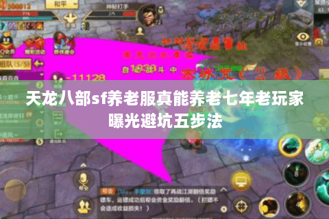 天龙八部sf养老服真能养老七年老玩家曝光避坑五步法 天龙八部sf养老服真能养老七年老玩家曝光避坑五步法