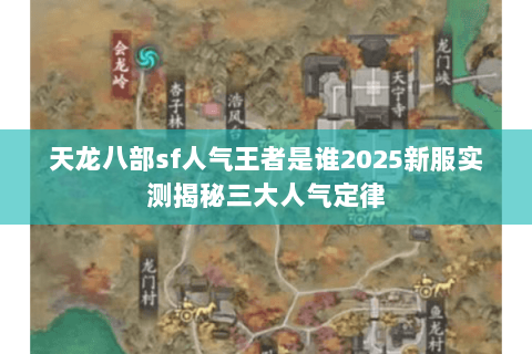 天龙八部sf人气王者是谁2025新服实测揭秘三大人气定律