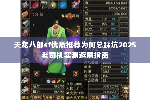 天龙八部sf优质推荐为何总踩坑2025老司机实测避雷指南 天龙八部sf优质推荐为何总踩坑2025老司机实测避雷指南