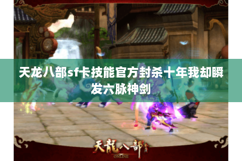 天龙八部sf卡技能官方封杀十年我却瞬发六脉神剑 天龙八部sf卡技能官方封杀十年我却瞬发六脉神剑