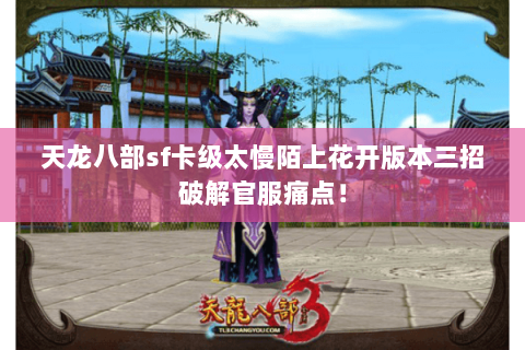 天龙八部sf卡级太慢陌上花开版本三招破解官服痛点！