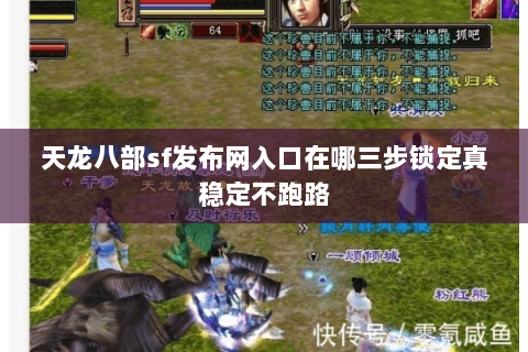 天龙八部sf发布网入口在哪三步锁定真稳定不跑路 天龙八部sf发布网入口在哪三步锁定真稳定不跑路