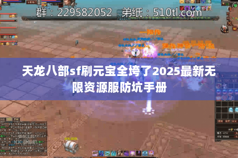 天龙八部sf刷元宝全垮了2025最新无限资源服防坑手册 天龙八部sf刷元宝全垮了2025最新无限资源服防坑手册