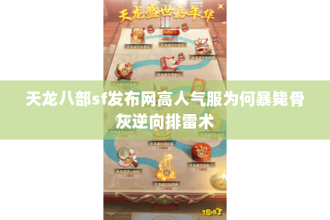 天龙八部sf发布网高人气服为何暴毙骨灰逆向排雷术 天龙八部sf发布网高人气服为何暴毙骨灰逆向排雷术