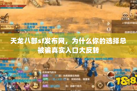 天龙八部sf发布网,为什么你的选择总被骗真实入口大反转 天龙八部sf发布网,为什么你的选择总被骗真实入口大反转