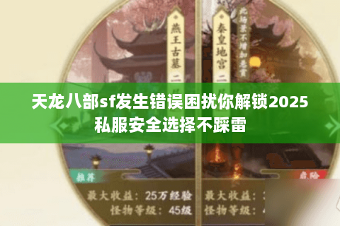 天龙八部sf发生错误困扰你解锁2025私服安全选择不踩雷 天龙八部sf发生错误困扰你解锁2025私服安全选择不踩雷