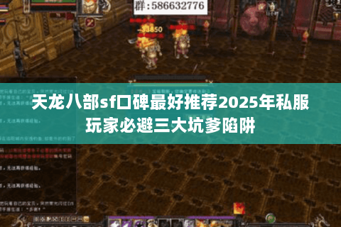 天龙八部sf口碑最好推荐2025年私服玩家必避三大坑爹陷阱 天龙八部sf口碑最好推荐2025年私服玩家必避三大坑爹陷阱