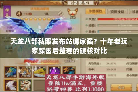 天龙八部私服发布站哪家强?十年老玩家踩雷后整理的硬核对比 天龙八部私服发布站哪家强?十年老玩家踩雷后整理的硬核对比