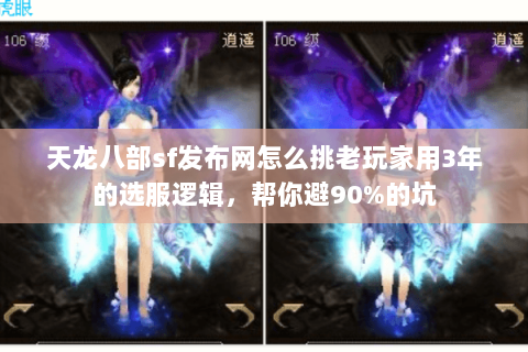天龙八部sf发布网怎么挑老玩家用3年的选服逻辑,帮你避90%的坑 天龙八部sf发布网怎么挑老玩家用3年的选服逻辑,帮你避90%的坑