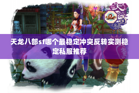 天龙八部sf哪个最稳定冲突反转实测稳定私服推荐 天龙八部sf哪个最稳定冲突反转实测稳定私服推荐