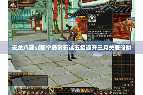 天龙八部sf哪个最耐玩这五招避开三月关服陷阱 天龙八部sf哪个最耐玩这五招避开三月关服陷阱