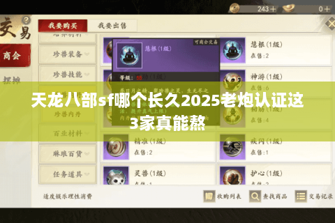天龙八部sf哪个长久2025老炮认证这3家真能熬 天龙八部sf哪个长久2025老炮认证这3家真能熬