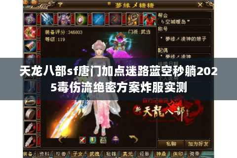 天龙八部sf唐门加点迷路蓝空秒躺2025毒伤流绝密方案炸服实测 天龙八部sf唐门加点迷路蓝空秒躺2025毒伤流绝密方案炸服实测