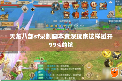 天龙八部sf录制脚本资深玩家这样避开99%的坑 天龙八部sf录制脚本资深玩家这样避开99%的坑