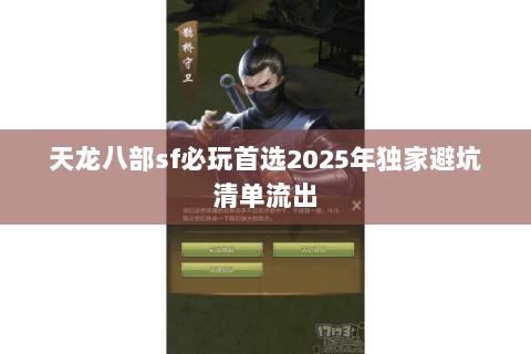 天龙八部sf必玩首选2025年独家避坑清单流出 天龙八部sf必玩首选2025年独家避坑清单流出