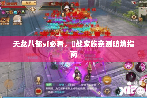 天龙八部sf必看,龍战家族亲测防坑指南 天龙八部sf必看,龍战家族亲测防坑指南