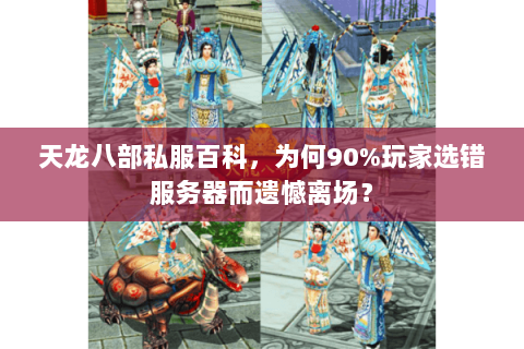 天龙八部私服百科,为何90%玩家选错服务器而遗憾离场? 天龙八部私服百科,为何90%玩家选错服务器而遗憾离场?