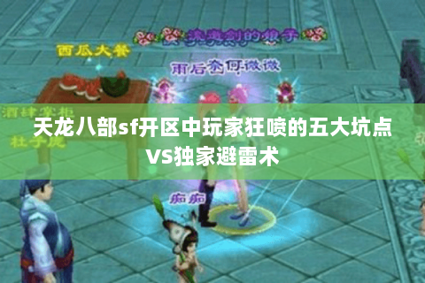 天龙八部sf开区中玩家狂喷的五大坑点VS独家避雷术 天龙八部sf开区中玩家狂喷的五大坑点VS独家避雷术