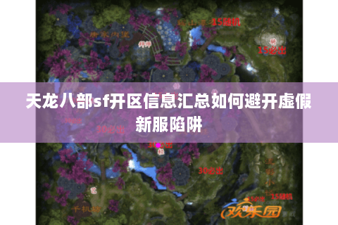 天龙八部sf开区信息汇总如何避开虚假新服陷阱 天龙八部sf开区信息汇总如何避开虚假新服陷阱