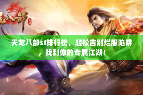 天龙八部sf排行榜，轻松告别烂服陷阱，找到你的专属江湖！