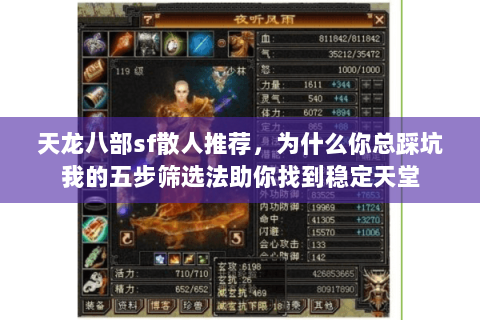天龙八部sf散人推荐,为什么你总踩坑我的五步筛选法助你找到稳定天堂 天龙八部sf散人推荐,为什么你总踩坑我的五步筛选法助你找到稳定天堂