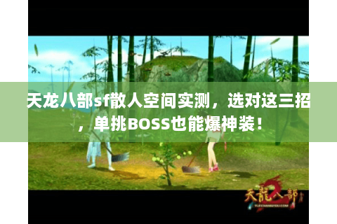 天龙八部sf散人空间实测，选对这三招，单挑BOSS也能爆神装！
