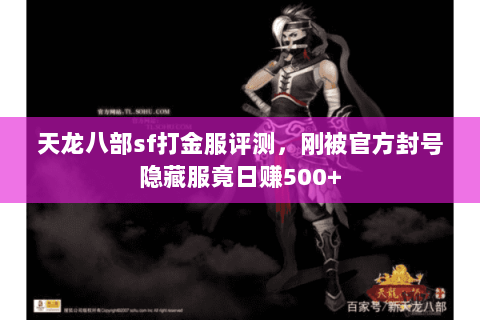天龙八部sf打金服评测,刚被官方封号隐藏服竟日赚500+ 天龙八部sf打金服评测,刚被官方封号隐藏服竟日赚500+