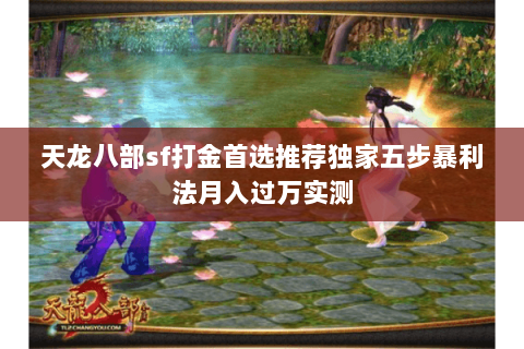 天龙八部sf打金首选推荐独家五步暴利法月入过万实测 天龙八部sf打金首选推荐独家五步暴利法月入过万实测