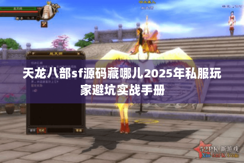 天龙八部sf源码藏哪儿2025年私服玩家避坑实战手册 天龙八部sf源码藏哪儿2025年私服玩家避坑实战手册