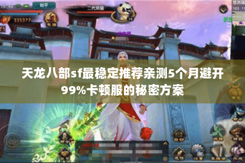 天龙八部sf最稳定推荐亲测5个月避开99%卡顿服的秘密方案