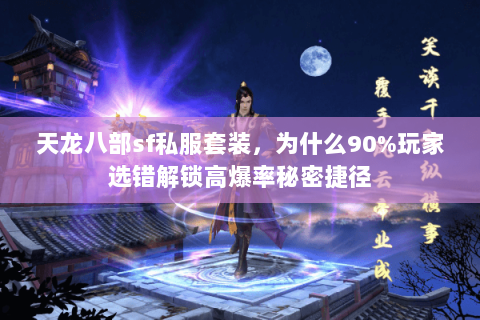 天龙八部sf私服套装，为什么90%玩家选错解锁高爆率秘密捷径