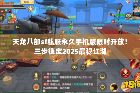 天龙八部sf私服永久手机版限时开放！三步锁定2025最稳江湖