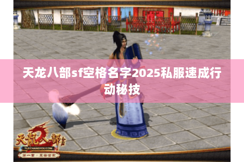 天龙八部sf空格名字2025私服速成行动秘技 天龙八部sf空格名字2025私服速成行动秘技