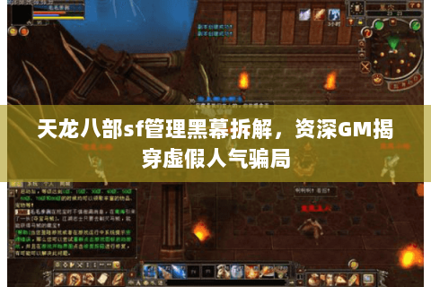 天龙八部sf管理黑幕拆解，资深GM揭穿虚假人气骗局