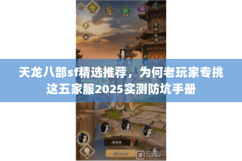天龙八部sf精选推荐,为何老玩家专挑这五家服2025实测防坑手册 天龙八部sf精选推荐,为何老玩家专挑这五家服2025实测防坑手册