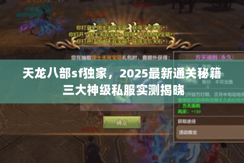 天龙八部sf独家,2025最新通关秘籍 三大神级私服实测揭晓 天龙八部sf独家,2025最新通关秘籍 三大神级私服实测揭晓