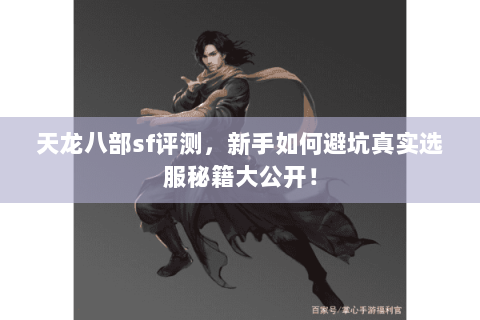 天龙八部sf评测,新手如何避坑真实选服秘籍大公开! 天龙八部sf评测,新手如何避坑真实选服秘籍大公开!