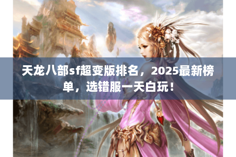 天龙八部sf超变版排名,2025最新榜单,选错服一天白玩! 天龙八部sf超变版排名,2025最新榜单,选错服一天白玩!