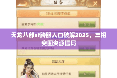 天龙八部sf跨服入口破解2025,三招突围资源僵局 天龙八部sf跨服入口破解2025,三招突围资源僵局