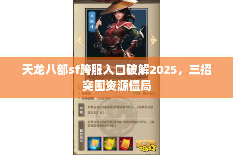 天龙八部sf跨服入口破解2025,三招突围资源僵局 天龙八部sf跨服入口破解2025,三招突围资源僵局