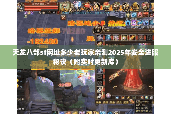 天龙八部sf网址多少老玩家亲测2025年安全进服秘诀(附实时更新库) 天龙八部sf网址多少老玩家亲测2025年安全进服秘诀(附实时更新库)