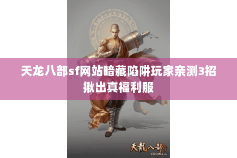 天龙八部sf网站暗藏陷阱玩家亲测3招揪出真福利服