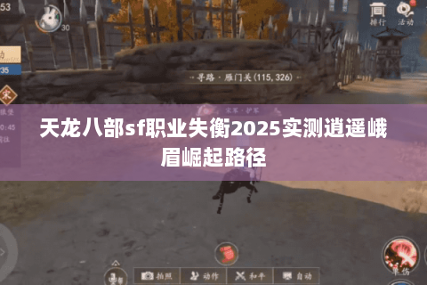 天龙八部sf职业失衡2025实测逍遥峨眉崛起路径